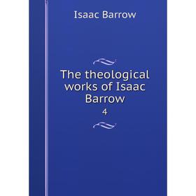 

Книга The theological works of Isaac Barrow 4. Isaac Barrow