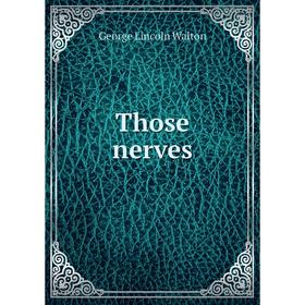 

Книга Those nerves. George Lincoln Walton