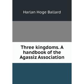 

Книга Three kingdoms. A handbook of the Agassiz Association. Harlan Hoge Ballard