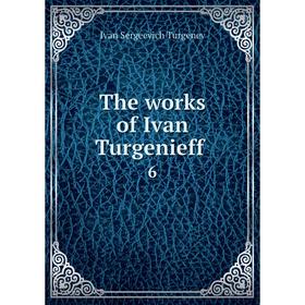 

Книга The works of Ivan Turgenieff 6. Ivan Sergeevich Turgenev