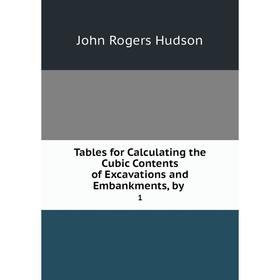 

Книга Tables for Calculating the Cubic Contents of Excavations and Embankments, by. 1. John Rogers Hudson