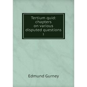

Книга Tertium quid: chapters on various disputed questions 1. Edmund Gurney