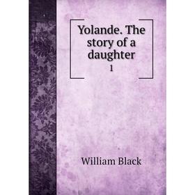 

Книга Yolande. The story of a daughter 1. William Black