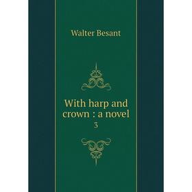 

Книга With harp and crown: a novel 3. Walter Besant