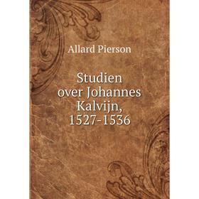 

Книга Studien over Johannes Kalvijn, 1527-1536. Allard Pierson