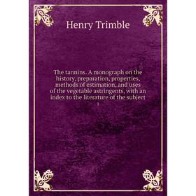 

Книга The tannins. A monograph on the history, preparation, properties, methods of estimation, and uses of the vegetable astringents, with an index to