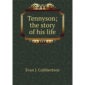 

Книга Tennyson; the story of his life. Evan J. Cuthbertson