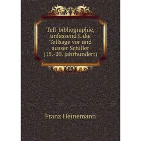 

Книга Tell-bibliographie, unfassend I. die Tellsage vor und ausser Schiller (15.-20. jahrhundert). Franz Heinemann