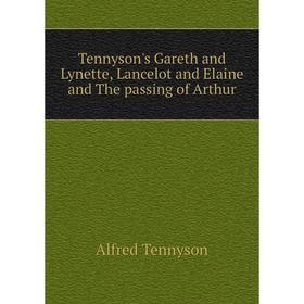 

Книга Tennyson's Gareth and Lynette, Lancelot and Elaine and The passing of Arthur. Alfred Tennyson