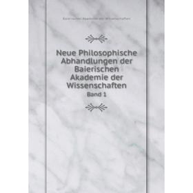 

Книга Neue Philosophische Abhandlungen der Baierischen Akademie der Wissenschaften Band 1
