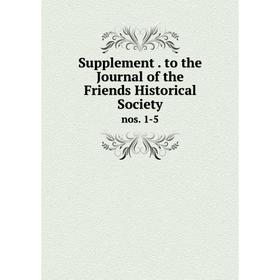 

Книга Supplement. to the Journal of the Friends Historical Society nos. 1-5
