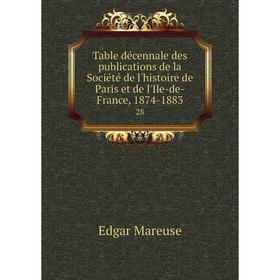 

Книга Table décennale des publications de la Société de l'histoire de Paris et de l'Ile-de-France, 1874-1883 28. Edgar Mareuse