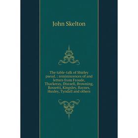 

Книга The table-talk of Shirley pseud.: reminiscences of and letters from Froude, Thackeray, Disraeli, Browning, Rossetti, Kingsley, Baynes, Huxley, T