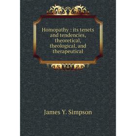 

Книга Homopathy: its tenets and tendencies, theoretical, theological, and therapeutical. James Y. Simpson