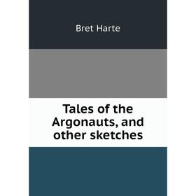 

Книга Tales of the Argonauts, and other sketches. Bret Harte