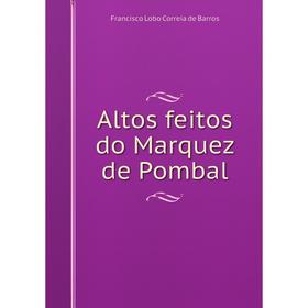 

Книга Altos feitos do Marquez de Pombal. Francisco Lobo Correia de Barros