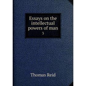 

Книга Essays on the intellectual powers of man 3. Thomas Reid