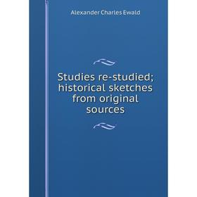 

Книга Studies re-studied; historical sketches from original sources. Alexander Charles Ewald