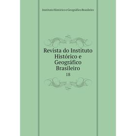 

Книга Revista do Instituto Histórico e Geográfico Brasileiro 18. Instituto Histórico e Geográfico Brasileiro