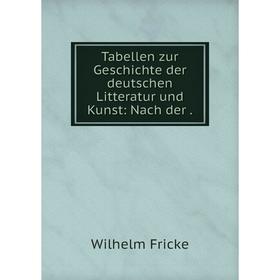 

Книга Tabellen zur Geschichte der deutschen Litteratur und Kunst: Nach der. Wilhelm Fricke