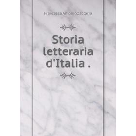 

Книга Storia letteraria d'Italia. Francesco Antonio Zaccaria