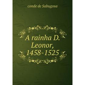 

Книга A rainha D. Leonor, 1458-1525. conde de Sabugosa