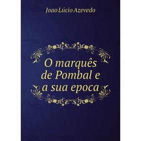

Книга O marquês de Pombal e a sua epoca