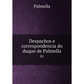 

Книга Despachos e correspondencia do duque de Palmella 01. Palmella