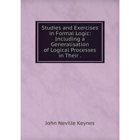 

Книга Studies and Exercises in Formal Logic: Including a Generalisation of Logical Processes in Their. John Neville Keynes