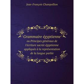 

Книга Grammaire égyptienneou Principes généraux de l'écriture sacrée égyptienne appliquée à la représentation de la langue parlée