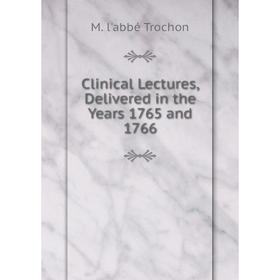 

Книга Clinical Lectures, Delivered in the Years 1765 and 1766
