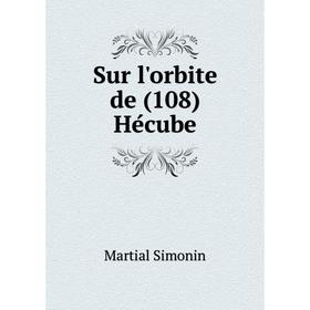 

Книга Sur l'orbite de (108) Hécube. Martial Simonin