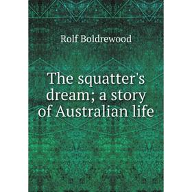

Книга The squatter's dream; a story of Australian life. Boldrewood Rolf