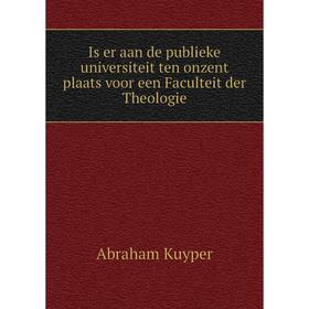 

Книга Is er aan de publieke universiteit ten onzent plaats voor een Faculteit der Theologie. Abraham Kuyper