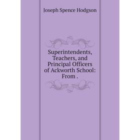 

Книга Superintendents, Teachers, and Principal Officers of Ackworth School: From. Joseph Spence Hodgson