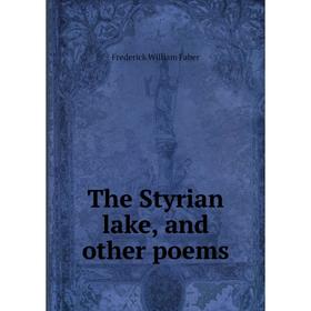 

Книга The Styrian lake, and other poems. Frederick William Faber