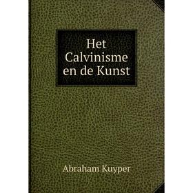 

Книга Het Calvinisme en de Kunst. Abraham Kuyper