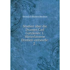 

Книга Studien über die Dramen Carl Gutzkows: 1. Hinterlassene Dramen-ontwurfe: 2. Heinrich Hubert Heuben