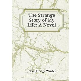 

Книга The Strange Story of My Life: A Novel. John Strange Winter