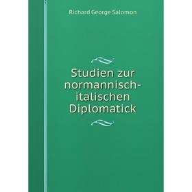 

Книга Studien zur normannisch-italischen Diplomatick. Richard George Salomon