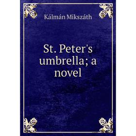 

Книга St. Peter's umbrella; a novel. Kálmán Mikszáth