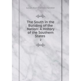 

Книга The South in the Building of the Nation: A History of the Southern States. 2. Julian Alvin Carroll Chandler