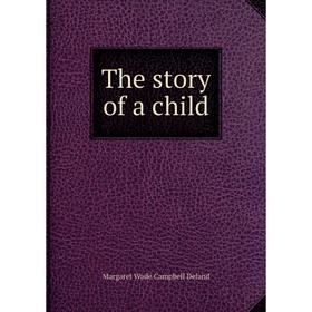 

Книга The story of a child. Deland Margaret Wade