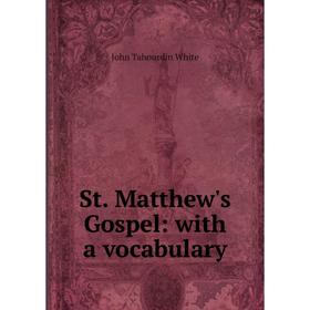 

Книга St. Matthew's Gospel: with a vocabulary. John Tahourdin White