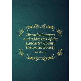 

Книга Historical papers and addresses of the Lancaster County Historical Society13, no.10