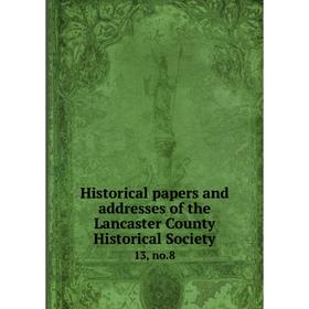 

Книга Historical papers and addresses of the Lancaster County Historical Society13, no.8