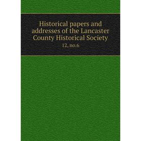 

Книга Historical papers and addresses of the Lancaster County Historical Society12, no.6