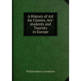 

Книга A History of Art for Classes, Art-students and Tourists in Europe