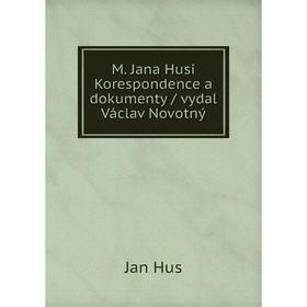 

Книга M Jana Husi Korespondence a dokumenty / vydal Václav Novotný