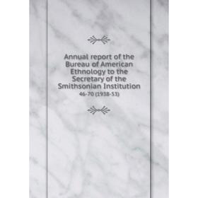 

Книга Annual report of the Bureau of American Ethnology to the Secretary of the Smithsonian Institution 46-70 (1938-53)